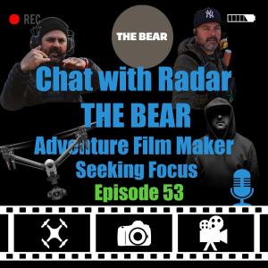 Episode 53 - Chat With Radar THE BEAR Adventure Film Maker