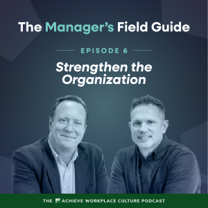 The Manager’s Field Guide – Episode 6: Strengthen the Organization