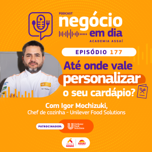 177 - Até onde vale personalizar o seu cardápio? Com o chef Igor Mochizuki (Unilever Food Solutions)