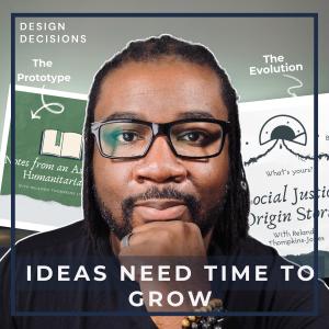 Ideas Need Time To Grow: How Starting My First Podcast Led Me To Social Justice Origin Stories