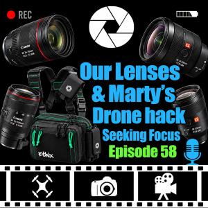 Episode 58 - Our Lenses & Marty's Drone hack