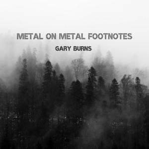 Metal on Metal Footnotes - Gary Burns