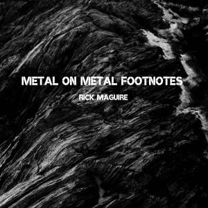 Metal on Metal Footnotes - Rick Maguire