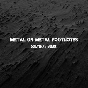 Metal on Metal Footnotes - Jonathan Nuñez