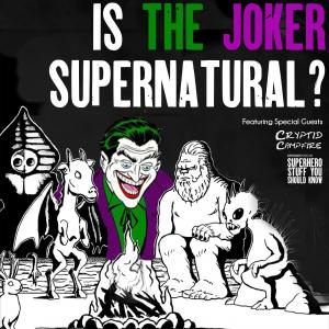 Is the Joker supernatural? - featuring special guests from the Cryptid Campfire podcast