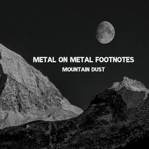 Metal on Metal Footnotes - Mountain Dust